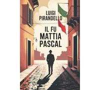 Il fu Mattia Pascal: Un romanzo sull’identità, l’illusione e il sé da cui non possiamo fuggire - Un classico della letteratura italiana