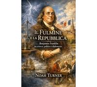 Il Fulmine e la Repubblica: Benjamin Franklin tra scienza, politica e diplomazia