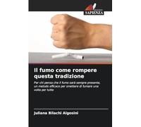 Il fumo come rompere questa tradizione: Per chi pensa che il fumo sarà sempre presente, un metodo efficace per smettere di fumare una volta per tutte
