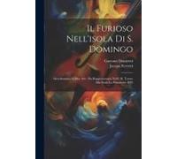 Il Furioso Nell'isola Di S. Domingo: Melodramma In Due Atti: Da Rappresentarsi Nell'i. R. Teatro Alla Scala La Primavera 1843