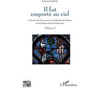 Il fut emporté au ciel La fonction de l'Ascension dans la théologie de l'histoire de saint Bonaventure de Bagnoregio - Volume 2 - Laurent Gatinois - L'harmattan - broché - Essai