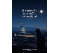 Il gatto che non soffre di vertigini: Dai tetti di Torino, una storia di sguardi, scelte e appartenenza