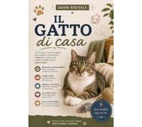 Il Gatto di casa: Guida pratica per comprendere il comportamento del gatto, organizzare la casa, favorire il suo benessere e prendersene cura ogni giorno