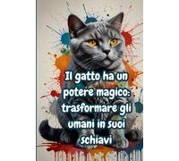 Il gatto ha un potere magico: trasformare gli umani in suoi schiavi: Idee Regalo per Amanti dei Gatti, Taccuino Simpatico con Gatti, Spazio per ... e Righe Formate da Piccoli "Miao" Adorabili