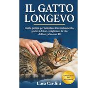 Il Gatto Longevo: Guida pratica per rallentare l'invecchiamento, gestire i dolori e migliorare la vita del tuo gatto over 10
