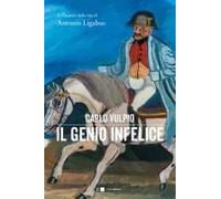 Il Genio Infelice. Il Romanzo Della Vita Di Antonio Ligabue
