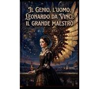 Il Genio , L' Uomo , Leonardo Da Vinci: Il Grande Maestro