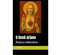 Il Gesù Ariano: Razza E Redenzione (I Mille Volti Di Cristo) (Italian Edition)