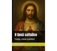 Il Gesù cattolico: Corpo, croce e potere