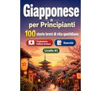 Il giapponese per Principianti A1: 100 storie brevi di vita quotidiana: Migliora la comprensione e l'espressione scritta con semplici situazioni bilingue della vita quotidiana