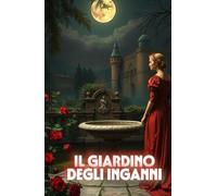 IL GIARDINO DEGLI INGANNI (Italian Edition): Un thriller storico tra arte, segreti e omicidi nel cuore del Rinascimento italiano e dell’Italia contemporanea