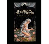 Il Giardino dei Cieli spezzati.: L’eredità della Rosa e della Luna