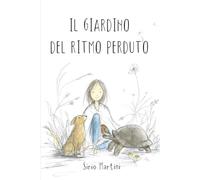 IL GIARDINO DEL RITMO PERDUTO: UNA FAVOLA ILLUSTRATA PER BAMBINI E ADULTI SU ANSIA, IPERSENSIBILITA' E ACCETTAZIONE DI SE'