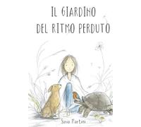 IL GIARDINO DEL RITMO PERDUTO: UNA FAVOLA ILLUSTRATA PER BAMBINI E ADULTI SU ANSIA, IPERSENSIBILITA' E ACCETTAZIONE DI SE'