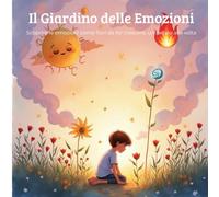 Il Giardino delle Emozioni: Scoprire le emozioni come fiori da far crescere, un petalo alla volta