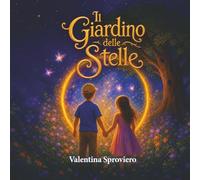 Il Giardino delle Stelle: Un viaggio di luce amore e meraviglia