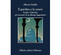 Il giardino e la cenere. Israele e Palestina nel racconto di un albergo leggendario
