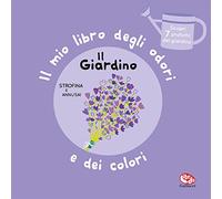 Il giardino. Il mio libro degli odori e dei colori. Ediz. a colori