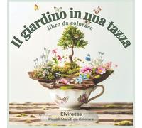 Il giardino in una tazza - libro da colorare per adulti: Piccoli mondi rilassanti e antistress, illustrazioni incantate di giardini in miniatura