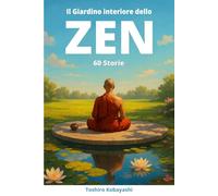 Il Giardino Interiore dello ZEN: 60 Storie + Esercizi Pratici di Mindfulness per sviluppare Resilienza, scoprire la forza delle Gratitudine e vivere in Pace e Felicità.