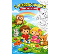 IL GIARDINO MAGICO - FIABE DA COLORARE: Una raccolta di fiabe per bambini da 0 a 5 anni da leggere e colorare