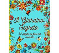 Il Giardino Segreto: 32 Pagine Di Fiori Da Colorare Per Rilassarsi