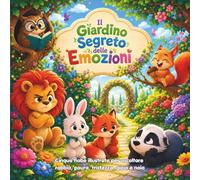 Il Giardino Segreto delle Emozioni: Cinque fiabe illustrate per aiutare i bambini ad ascoltare rabbia, paura, tristezza, gioia e noia