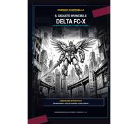 IL GIGANTE INVINCIBILE - DELTA FC-X: Un Librogame di Narrativa Interattiva e Mecha Action