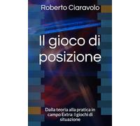 Il gioco di posizione: Dalla teoria alla pratica in campo Extra: I giochi di situazione