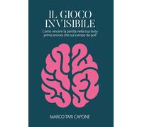 Il Gioco Invisibile: come vincere la partita nella tua testa prima ancora che sul campo da golf