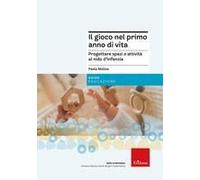 Il Gioco Nel Primo Anno Di Vita. Progettare Attività E Spazi Per Promuovere Un Corretto Sviluppo Psicofisico