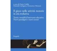 Il Gioco Nelle Attività Motorie In Età Evolutiva. Teorie E Modelli D'intervento Educativo. Nuovi Paradigmi E Nuovi Scenari