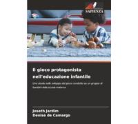 Il gioco protagonista nell'educazione infantile: Uno studio sullo sviluppo del gioco condotto su un gruppo di bambini della scuola materna