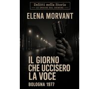 Il giorno che uccisero la voce: Bologna 1977: Una verità nascosta negli anni di piombo