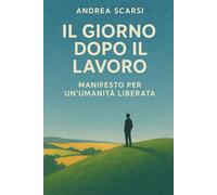 Il Giorno Dopo Il Lavoro: Manifesto Per Un’Umanità Liberata