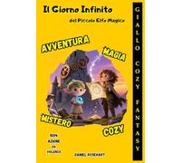 Il Giorno Infinito del Piccolo Elfo Magico Una Viaggio tra Magia e Mistero: Letture di Storie Fantasy Emozionanti un'idea regalo di Natale o compleanno per Bambini e Ragazzi 9 10 11 12 13 14 15 anni