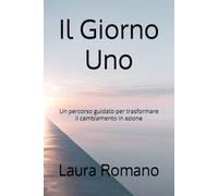 Il Giorno Uno: Un percorso guidato per trasformare il cambiamento in azione