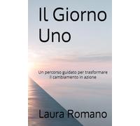 Il Giorno Uno: Un percorso guidato per trasformare il cambiamento in azione
