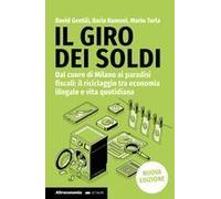 Il Giro Dei Soldi. Dal Cuore Di Milano Ai Paradisi Fiscali: Il Riciclaggio Tra Economia Illegale E Vita Quotidiana