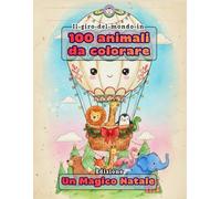 IL GIRO DEL MONDO IN 100 ANIMALI DA COLORARE - EDIZIONE UN MAGICO NATALE: 100 animali da tutto il mondo in un magico Natale: disegni grandi e ... originale- Passatempo divertente e creativo.