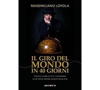 Il giro del mondo in 40 giorni: Tocca il cuore di tutti i continenti in un unico grande viaggio della vita