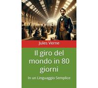 Il giro del mondo in 80 giorni: In un Linguaggio Semplice