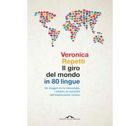 Il giro del mondo in 80 lingue. Un viaggio tra le meraviglie, i misteri, le curiosità dell'espressione umana