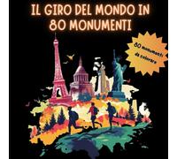 Il Giro Del Mondo In 80 Monumenti: "Monumenti Del Mondo: Un Viaggio Tra Le Meraviglie Dell'umanità
