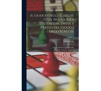 Il Giuoco Degli Scacchi; O Sia, Nuova Idea D'attacchi, Difese E Partiti Del Giuoco Degli Scacchi: Opera Divisa In Quattro Libri; Volume 1