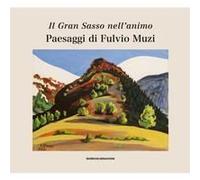 Il Gran Sasso Nell'animo. Paesaggi Di Fulvio Muzi. Catalogo Della Mostra (L'aquilia, 14 Marzo-3 Aprile 2019)