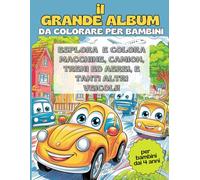 Il Grande Album da Colorare per Bambini: Esplora e Colora Macchine, Camion, Treni, Aerei e tanti altri Veicoli!