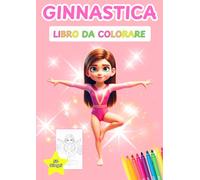 IL GRANDE ALBUM DA COLORARE SULLA GINNASTICA ARTISTICA: 50 disegni di ginnaste tutte da colorare per bambine dai 6 ai 12 anni