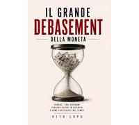 Il Grande Debasement della moneta: Perché i tuoi risparmi perdono valore in silenzio e come proteggerli nel tempo