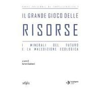 Il Grande Gioco Delle Risorse. I Minerali Del Futuro E La Maledizione Ecologica